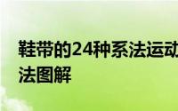 鞋带的24种系法运动鞋蝴蝶结 八种鞋带的系法图解