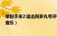 举起手来2:追击阿多丸号评价（举起手来2追击阿多丸背景音乐）