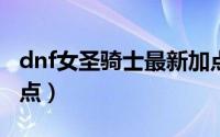 dnf女圣骑士最新加点（DNF女圣骑士二觉加点）