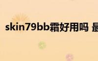 skin79bb霜好用吗 最好用的韩国bb霜排名