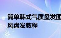 简单韩式气质盘发图解 40姐姐必看4种优雅风盘发教程