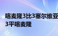 喀麦隆3比3塞尔维亚全场集锦（塞尔维亚3比3平喀麦隆