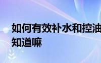 如何有效补水和控油 五大控油补水小妙招你知道嘛
