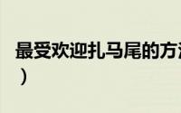 最受欢迎扎马尾的方法 扎马尾别犯这4个错误）