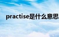 practise是什么意思 practise的中文意思