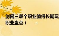 剑网三哪个职业值得长期玩（剑网3重制后适合新手的五大职业盘点）