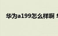 华为a199怎么样啊 华为a199的升级教程