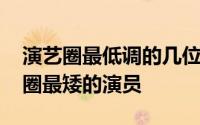 演艺圈最低调的几位优秀的男演员 身为娱乐圈最矮的演员