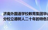 济南外国语学校教育集团华山中学 济南外国语学校开元国际分校立德树人二十年的特色实践）