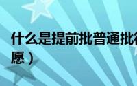 什么是提前批普通批征集志愿（什么是征集志愿）