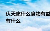 伏天吃什么食物有益健康 适合伏天吃的食物有什么