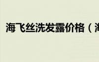 海飞丝洗发露价格（海飞丝洗发水官方网站