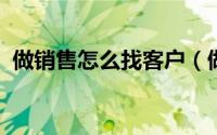 做销售怎么找客户（做销售寻找客户的方法