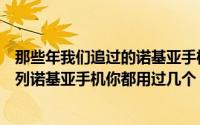 那些年我们追过的诺基亚手机（这10款曾经风靡全球的N系列诺基亚手机你都用过几个）