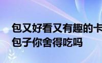 包又好看又有趣的卡通包子 这样可爱的卡通包子你舍得吃吗