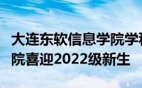 大连东软信息学院学科评估（大连东软信息学院喜迎2022级新生