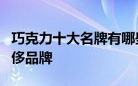 巧克力十大名牌有哪些牌子 巧克力界的9大奢侈品牌