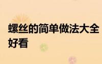 螺丝的简单做法大全（用叉子就能做成比面片好看