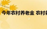 今年农村养老金 农村养老金将迎2个好消息）