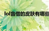 lol盲僧的皮肤有哪些 LOL盲僧全皮肤介绍
