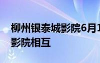 柳州银泰城影院6月1日影讯（未来将有16家影院相互
