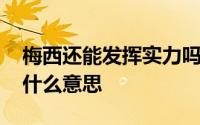 梅西还能发挥实力吗 我是梅西现在慌的一比什么意思