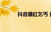 抖音爆红乞丐 抖音女乞丐火了