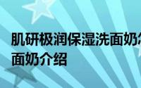 肌研极润保湿洗面奶怎么样（肌研极润保湿洗面奶介绍