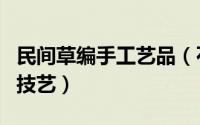 民间草编手工艺品（石家庄民间手艺人的草编技艺）