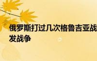 俄罗斯打过几次格鲁吉亚战争 8月8日俄罗斯与格鲁吉亚爆发战争