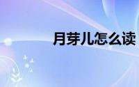 月芽儿怎么读（月芽儿简介）