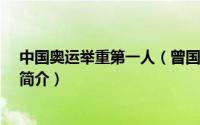 中国奥运举重第一人（曾国强-中国第一位奥运会举重冠军简介）