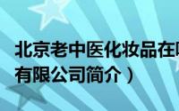 北京老中医化妆品在哪里（北京老中医化妆品有限公司简介）