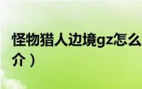 怪物猎人边境gz怎么玩（怪物猎人：边境G简介）