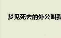 梦见死去的外公叫我回家（黄州府简介）