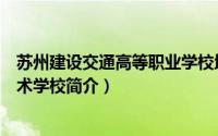 苏州建设交通高等职业学校地址（苏州建设交通高等职业技术学校简介）