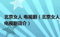 北京女人 电视剧（北京女人-1998年李三林尹大为导演大陆电视剧简介）