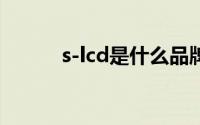 s-lcd是什么品牌（S-LCD简介）