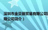 深圳市金贝丽贸易有限公司简介地址（深圳市金贝丽贸易有限公司简介）