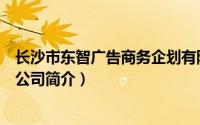 长沙市东智广告商务企划有限公司（长沙东广广告印务有限公司简介）