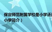 保定师范附属学校是小学还是中学（河北保定师范学校附属小学简介）