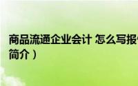 商品流通企业会计 怎么写报告（商品流通企业财务会计制度简介）