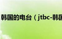 韩国的电台（jtbc-韩国有线收费电视台简介）