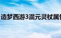 造梦西游3混元灵杖属性(造梦西游3混元灵杖)