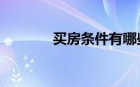 买房条件有哪些（买房条件）