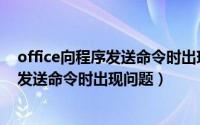 office向程序发送命令时出现问题怎么处理（office向程序发送命令时出现问题）