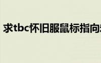 求tbc怀旧服鼠标指向宏（wow鼠标指向宏）