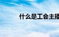 什么是工会主播（什么是工会）