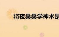 将夜桑桑学神术是哪集（将夜桑桑）