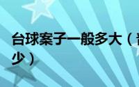 台球案子一般多大（普通台球案子的尺寸是多少）
